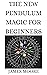 The New Pendulum Magic For Beginners  by James                Moore