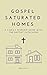 Gospel Saturated Homes by Blake Hart