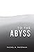 To The Abyss by Rachel Paverman