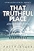 That Truthful Place: A Scie...