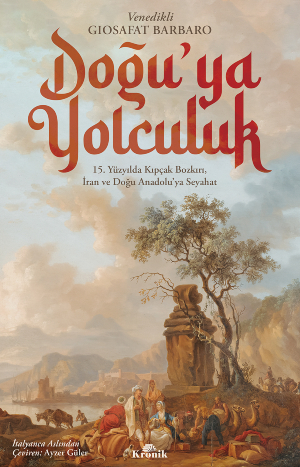 Doğu'ya Yolculuk : 15. Yüzyılda Kıpçak Bozkırı, İran ve Doğu Anadolu’ya Seyahat