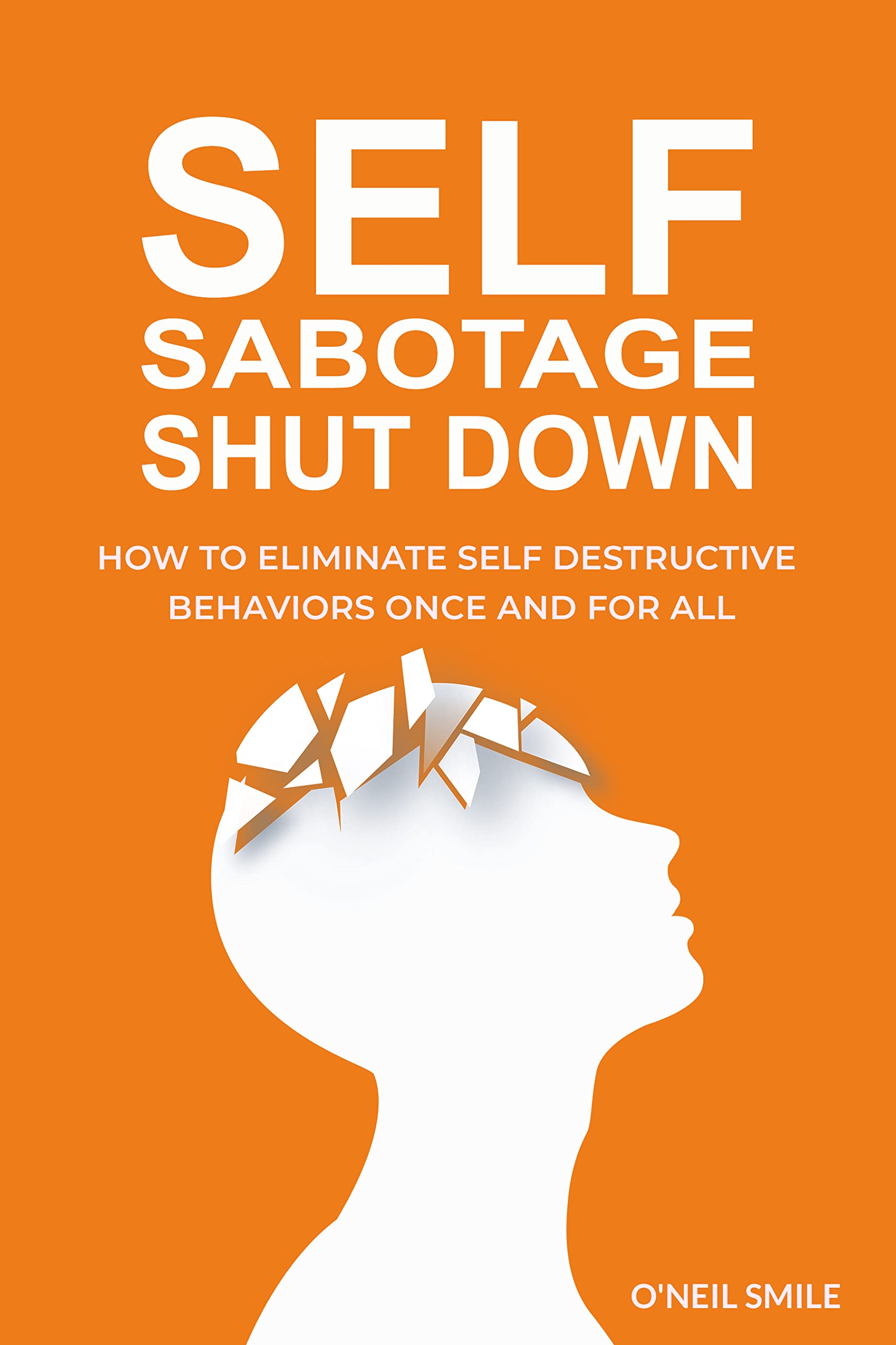 Self Sabotage Shutdown!: How To Eliminate Self Destructive Behaviors Once And For All (Kindle Edition)