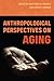 Anthropological Perspectives on Aging by Britteny M Howell