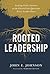 Rooted Leadership: Seeking God’s Answers to the Eleven Core Questions Every Leader Faces