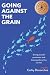 Going Against the Grain by Cathy Dimarchos