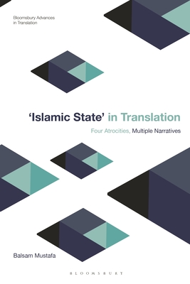 Islamic State in Translation: Four Atrocities, Multiple Narratives (Bloomsbury Advances in Translation)