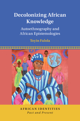 Decolonizing African Knowledge: Autoethnography and African Epistemologies (African Identities: Past and Present)