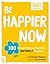 Be Happier Now: 100 Simple ...