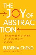 The Joy of Abstraction: An Exploration of Math, Category Theory, and Life
