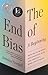 The End of Bias: A Beginning: How We Eliminate Unconscious Bias and Create a More Just World