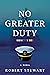 No Greater Duty by Robert  Stewart