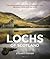Lochs of Scotland: The comprehensive guide to Scotland's most fabulous inland and sea lochs