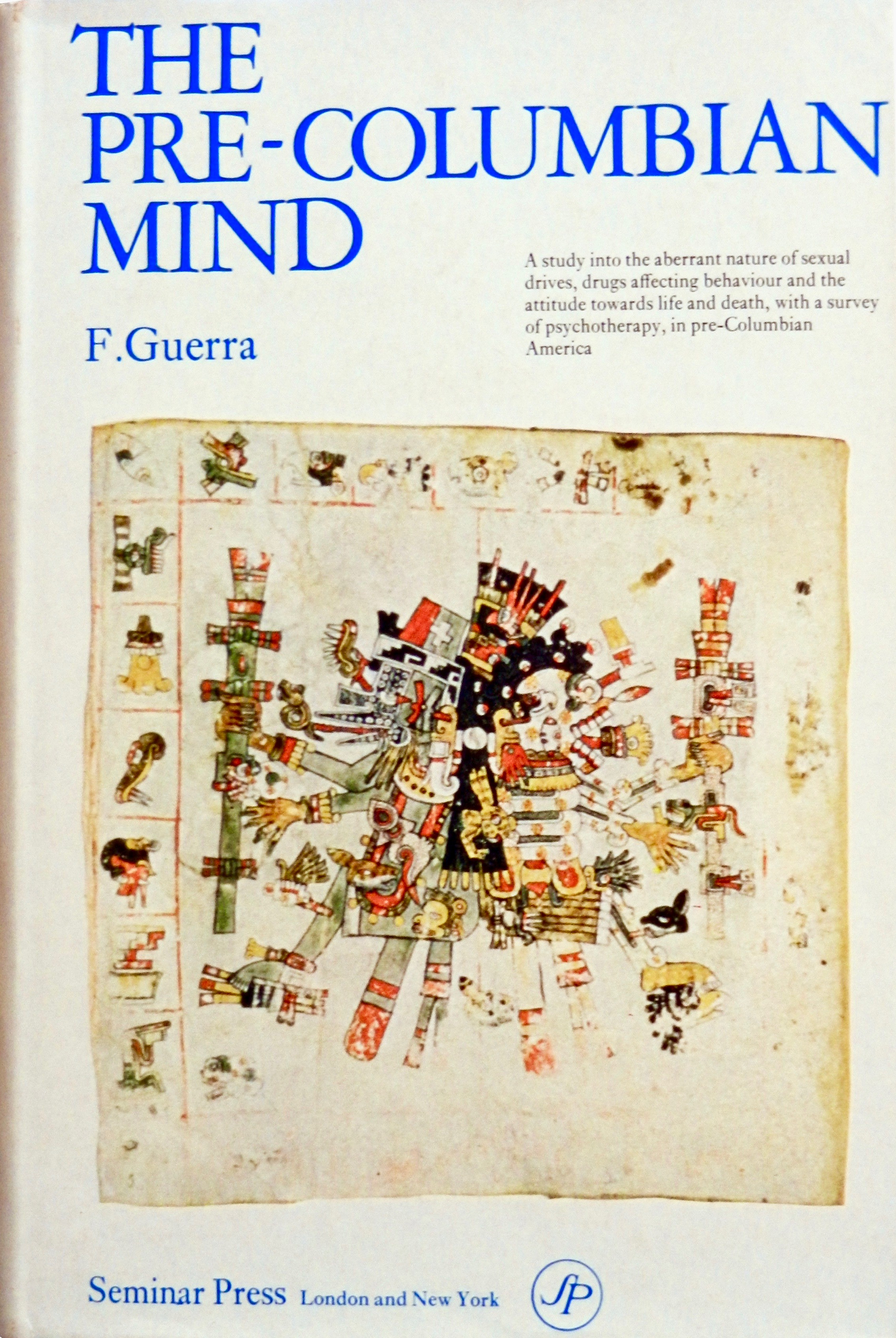 The Pre-Columbian Mind: A Study into Aberrant Nature of Sexual Drives, Drugs Affecting Behaviour and the Attitude Towards Life and Death, with a Survey of Psychotherapy in Pre-Columbian America (Hardcover)