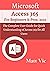 Microsoft Access 365 for Beginners & Pros.: The Complete User Guide for Quick Understanding of Access 365 for All Users