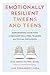 Emotionally Resilient Tweens and Teens: Empowering Your Kids to Navigate Bullying, Teasing, and Social Exclusion
