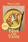 Bliss on Toast: 75 Simple Recipes