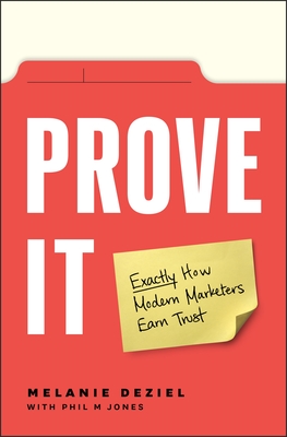 Prove It: Exactly How Modern Marketers Earn Trust (Paperback)