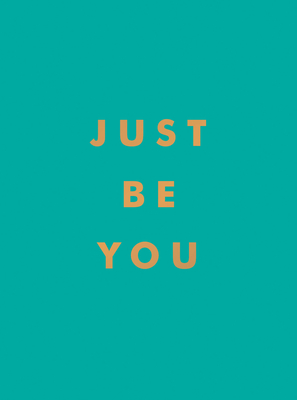 Just Be You: Inspirational Quotes and Awesome Affirmations For Staying True to Yourself