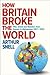 How Britain Broke the World...