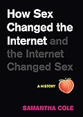 How Sex Changed the Internet and the Internet Changed Sex: An Unexpected History