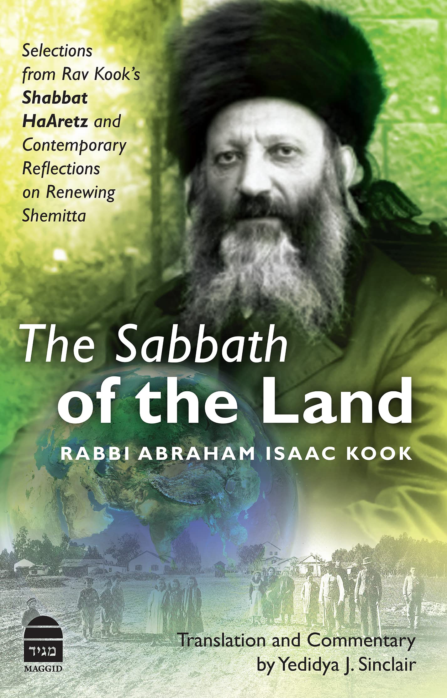 The Sabbath of the Land: Selections from Rav Kook's Shabbat HaAretz and Contemporary Reflections on Renewing Shemitta (Kindle Edition)