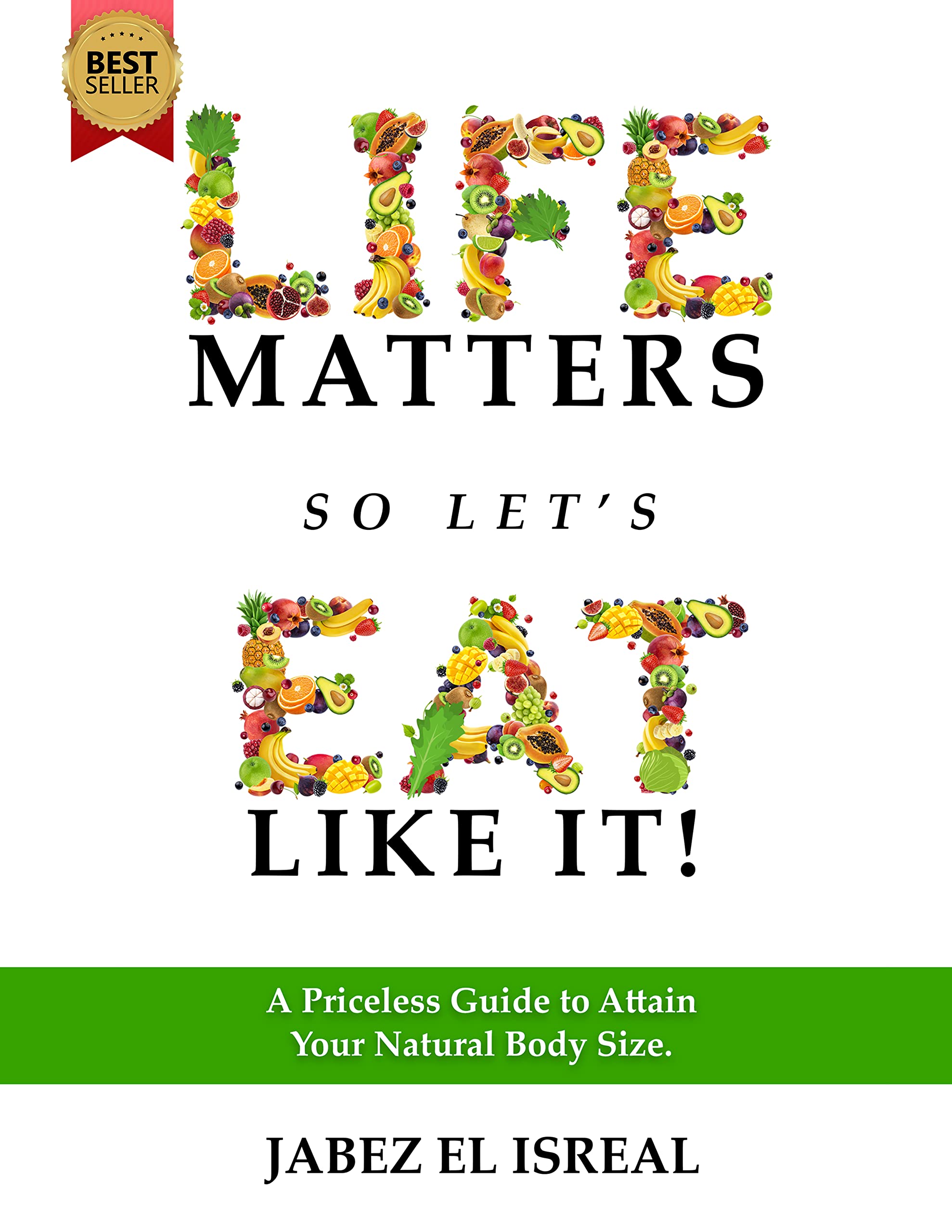 Life Matters So Let's Eat Like It! : A Priceless Guide to Attain Your Natural Body Size (Kindle Edition)