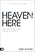 Heaven Here: It's Closer Th...