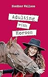 Adulting with Horses (Confessions of a Timid Rider Book 2)