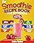 The Smoothie Recipe Book for Beginners by Lidia Bates