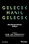Gelecek Nasıl Gelecek - Bilim Geleceğimiz Hakkında Ne Biliyor? by Jim Al-Khalili