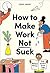 How to make work not suck