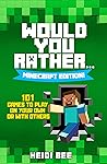 Would You Rather… Minecraft Edition! 101 Games to Play on Your Own or With Others: Over 100 Crazy and Challenging Games to Play for Kids, Teens, and Adults