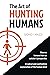 The Art of Hunting Humans: A radical and confronting explanation of the human mind