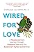 Wired For Love: A Neuroscientist’s Journey Through Romance, Loss and the Essence of Human Connection