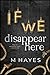 If We Disappear Here