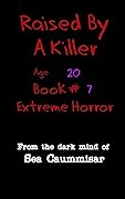 Raised By A Killer: Extreme Horror Book #7 Age 20 