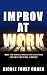 Improv at Work: What the Business World Can Learn from Improvisational Comedy