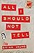 All I Should Not Tell