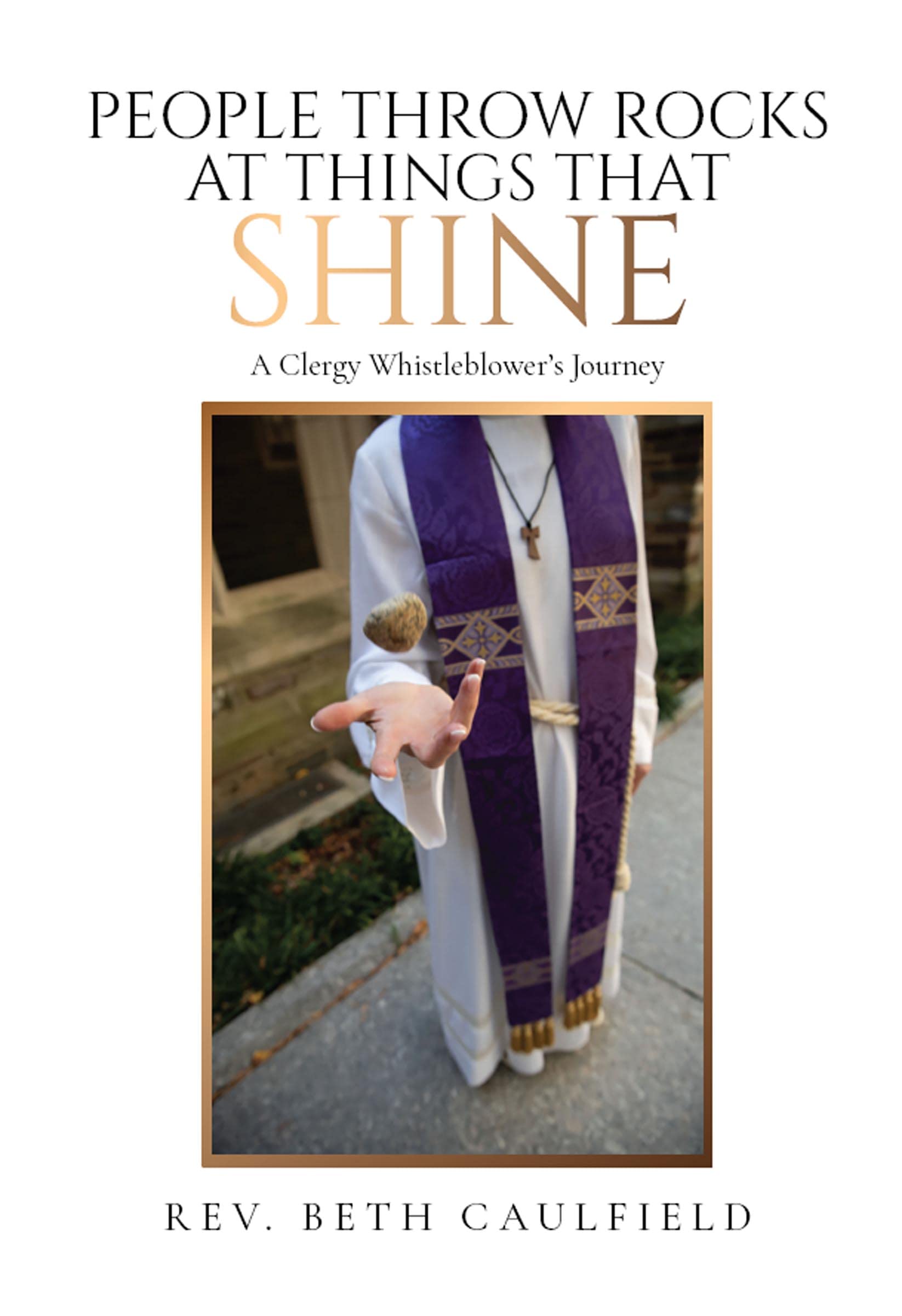 People Throw Rocks At Things That Shine: A Clergy Whistleblower's Journey (Kindle Edition)
