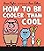 How to Be Cooler than Cool