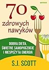 70 zdrowych nawyków. Dobra dieta, świetne samopoczucie i niespożyta energia