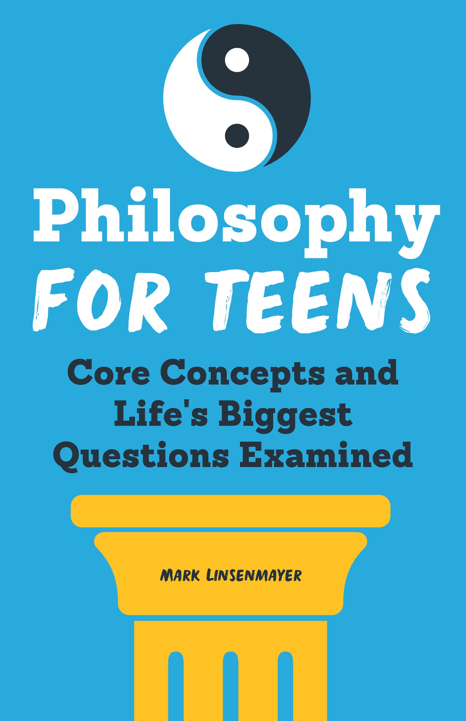 Philosophy for Teens: Core Concepts and Life's Biggest Questions Examined (Kindle Edition)