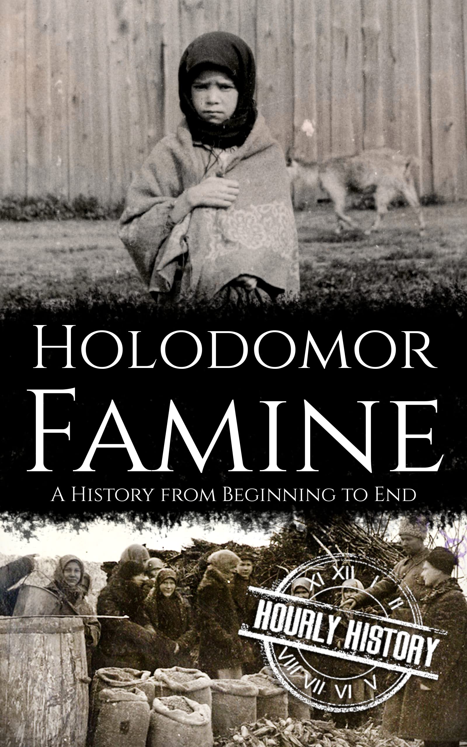 Holodomor Famine: A History from Beginning to End (History of Ukraine)