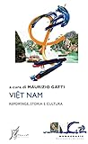 Viet Nam. Reportage, storia e cultura