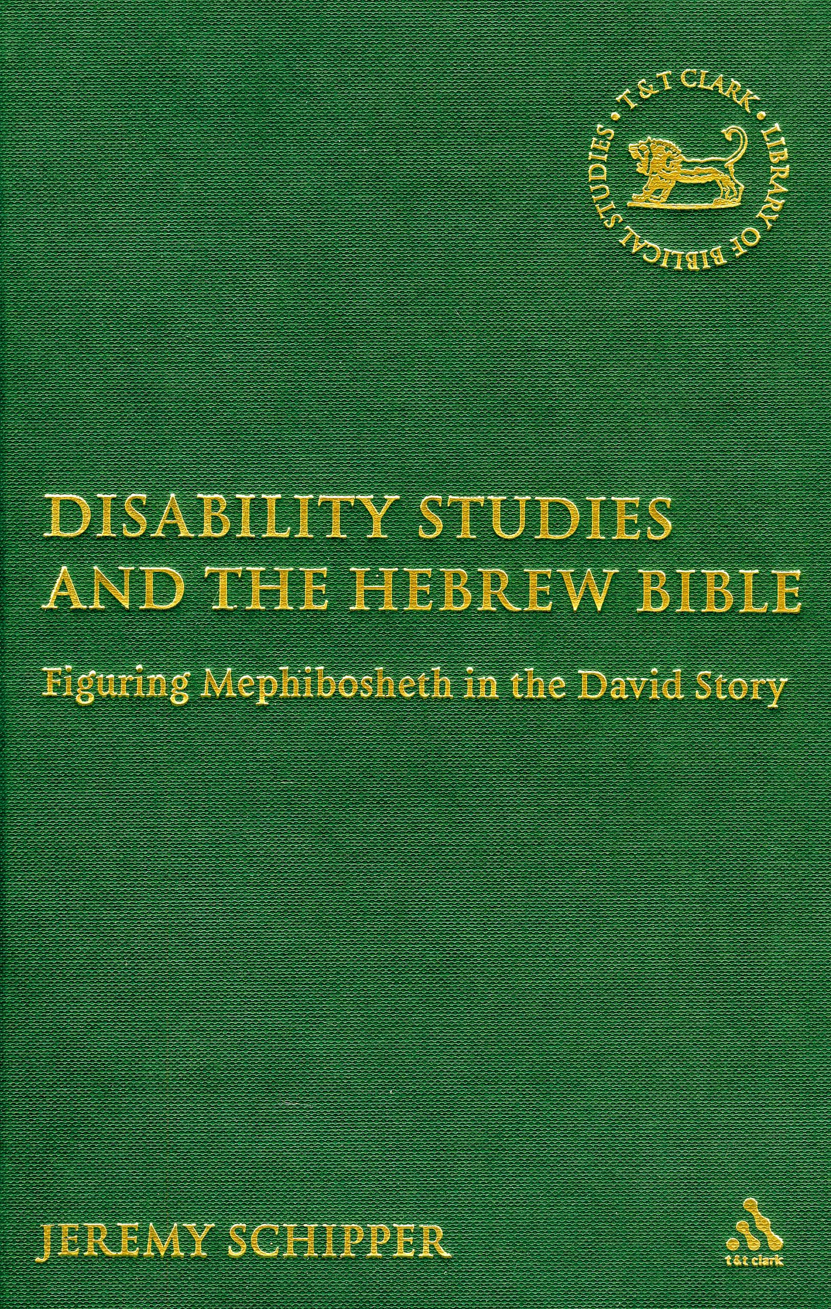 Disability Studies And the Hebrew Bible: Figuring Mephibosheth in the David Story (Library of Hebrew Bible/old Testament Studies)