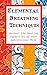 Elemental Breathing Techniques: Unravel the secrets of your unconscious mind(Fire, Water, Wind, Earth) Healing Styles