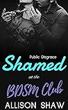 Shamed at the BDSM Club: Hardcore BDSM in Public (Public Disgrace Book 1) Shamed at the BDSM Club: Hardcore BDSM in Public (Public Disgrace Book 1)
