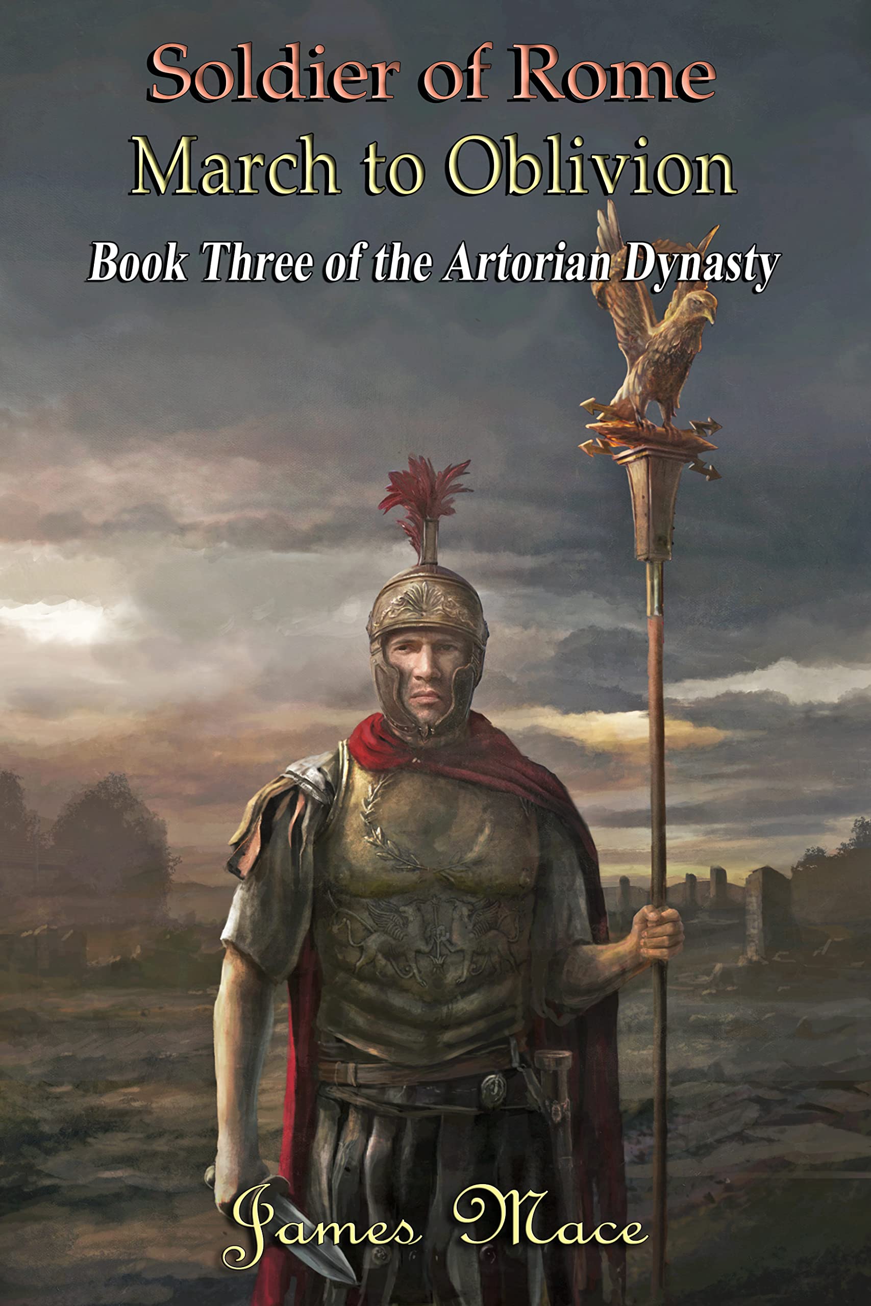 Soldier of Rome: March to Oblivion (The Artorian Dynasty #3)