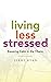 Living Less Stressed: Keeping Calm in the Chaos