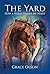 The Yard - How A Horse Healed My Heart by Grace Olson The Yard - How A Horse Healed My Heart by Grace Olson